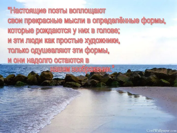 "Настоящие поэты воплощают свои прекрасные мысли в определённые формы, которые рождаются