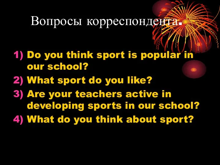 Вопросы корреспондента. Do you think sport is popular in our school?