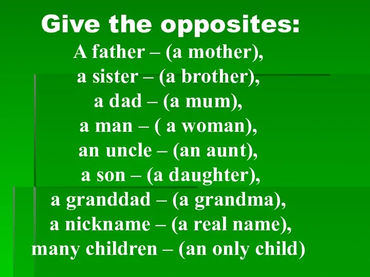 Give the opposites: A father – (a mother), a sister –