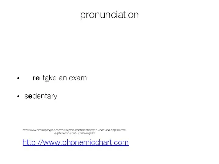 pronunciation re-take an exam sedentary http://www.phonemicchart.com http://www.onestopenglish.com/skills/pronunciation/phonemic-chart-and-app/interactive-phonemic-chart-british-english/