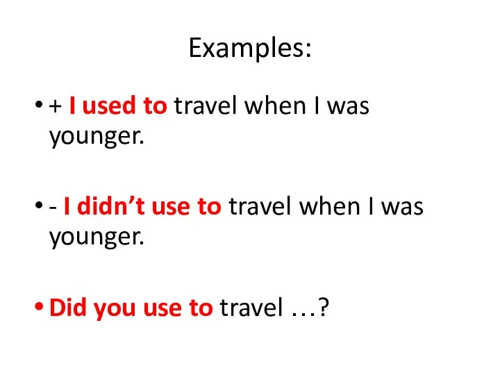 Examples: + I used to travel when I was younger. -