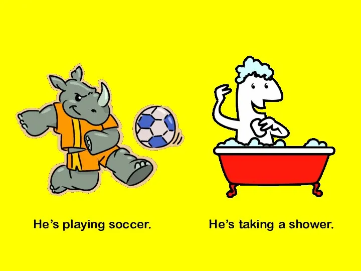 He’s playing soccer. He’s taking a shower.