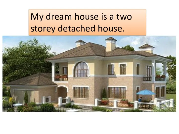 My dream house is a two storey detached house.