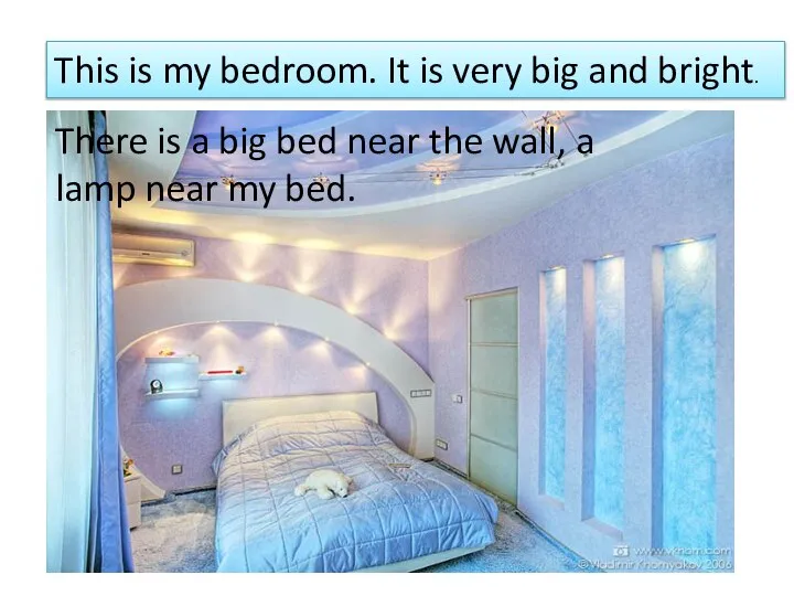 This is my bedroom. It is very big and bright. There