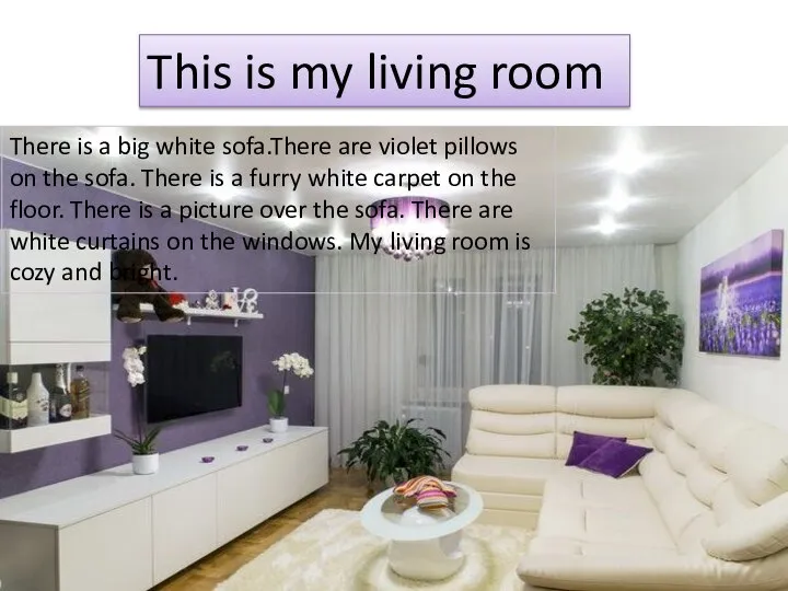 This is my living room There is a big white sofa.There