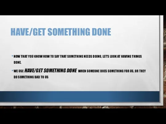 HAVE/GET SOMETHING DONE NOW THAT YOU KNOW HOW TO SAY THAT