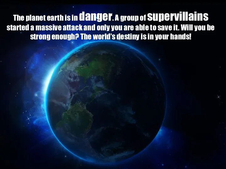 The planet earth is in danger. A group of supervillains started