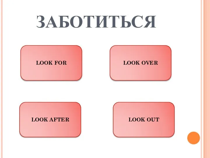 ЗАБОТИТЬСЯ LOOK FOR LOOK OUT LOOK AFTER LOOK OVER