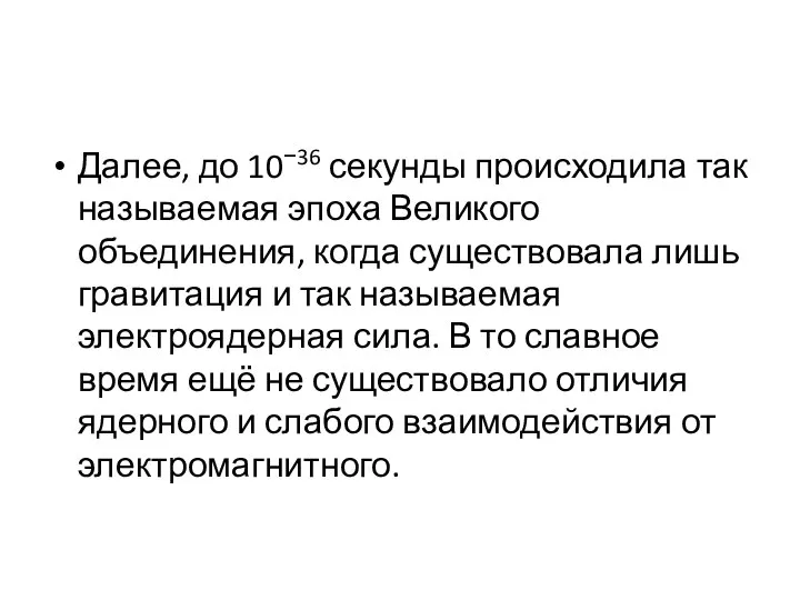 Далее, до 10−36 секунды происходила так называемая эпоха Великого объединения, когда