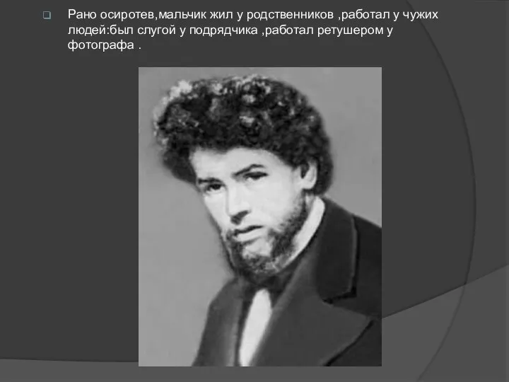 Рано осиротев,мальчик жил у родственников ,работал у чужих людей:был слугой у