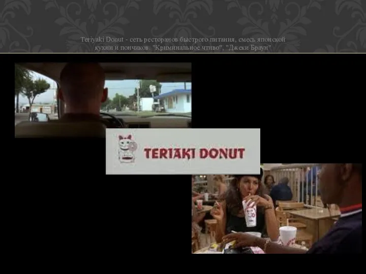 Teriyaki Donut - сеть ресторанов быстрого питания, смесь японской кухни и пончиков. "Криминальное чтиво", "Джеки Браун"