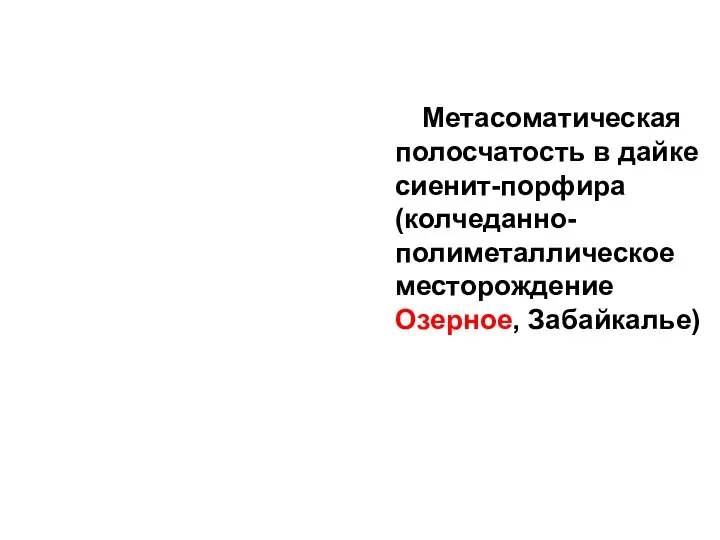 Метасоматическая полосчатость в дайке сиенит-порфира (колчеданно-полиметаллическое месторождение Озерное, Забайкалье)