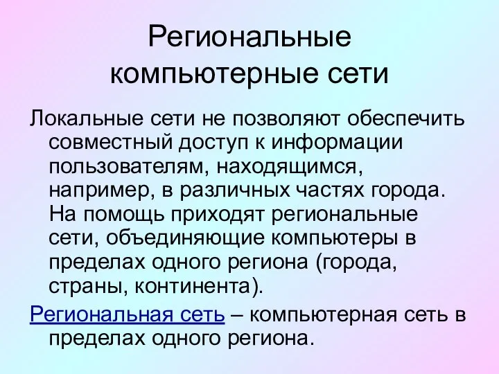 Региональные компьютерные сети Локальные сети не позволяют обеспечить совместный доступ к