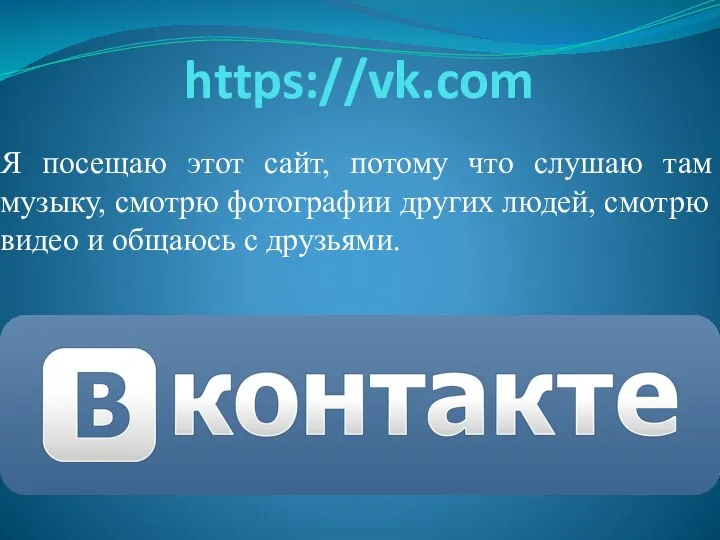 https://vk.com Я посещаю этот сайт, потому что слушаю там музыку, смотрю