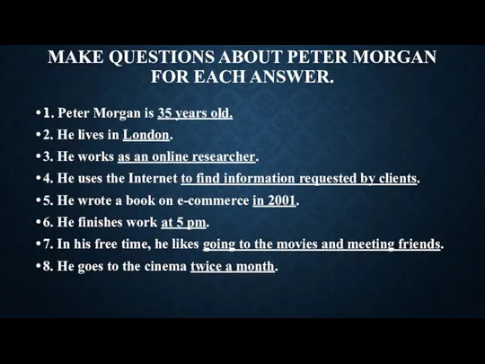 MAKE QUESTIONS ABOUT PETER MORGAN FOR EACH ANSWER. 1. Peter Morgan
