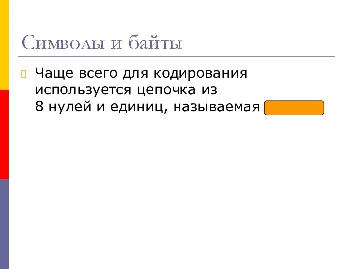 Символы и байты Чаще всего для кодирования используется цепочка из 8 нулей и единиц, называемая байтом.