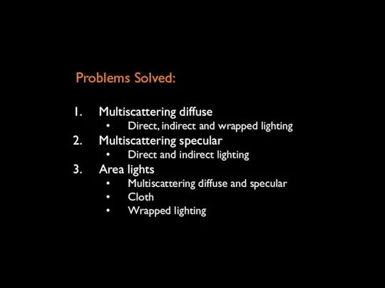 Problems Solved: Multiscattering diffuse Direct, indirect and wrapped lighting Multiscattering specular