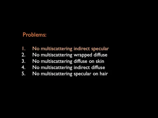 Problems: No multiscattering indirect specular No multiscattering wrapped diffuse No multiscattering