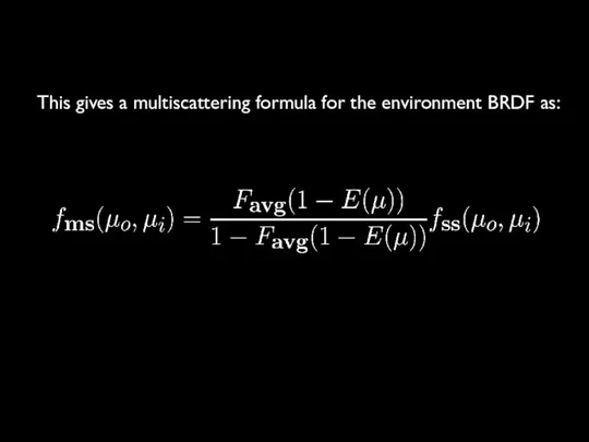 This gives a multiscattering formula for the environment BRDF as: