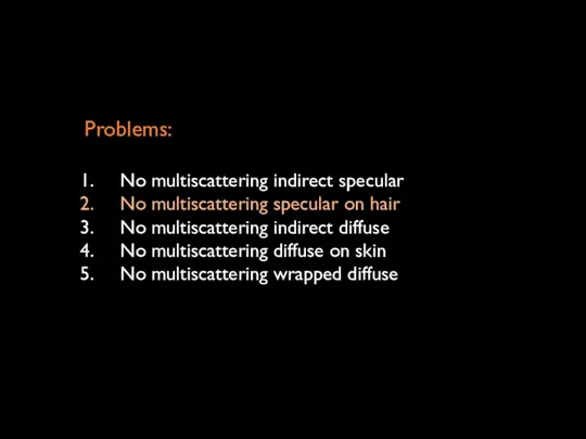 Problems: No multiscattering indirect specular No multiscattering specular on hair No