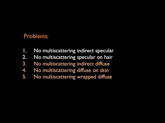 Problems: No multiscattering indirect specular No multiscattering specular on hair No