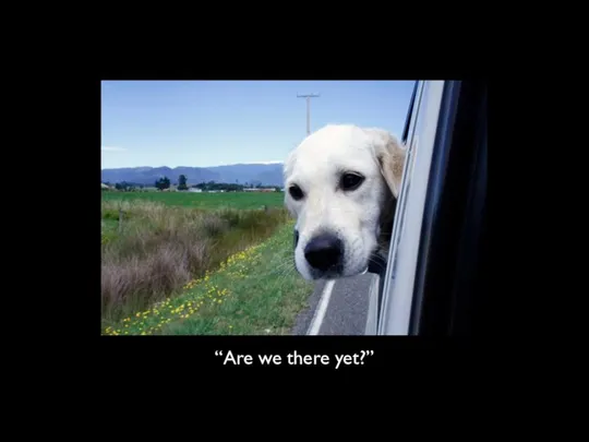 “Are we there yet?”