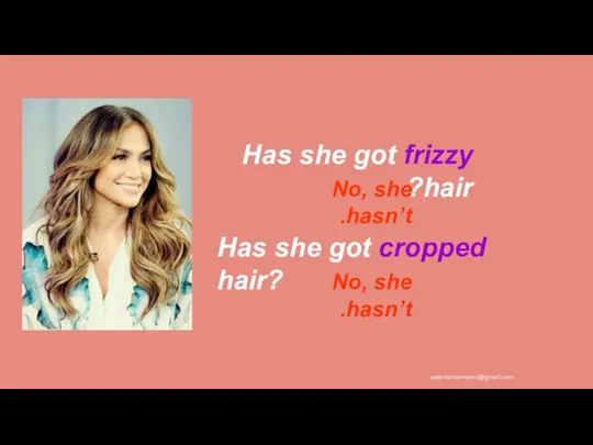 Has she got frizzy hair? No, she hasn’t. Has she got