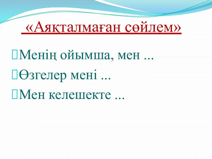 «Аяқталмаған сөйлем» Менің ойымша, мен ... Өзгелер мені ... Мен келешекте ...