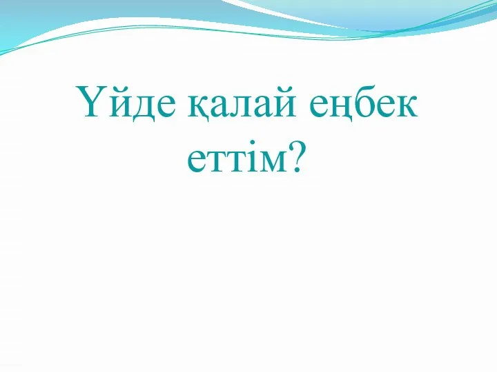 Үйде қалай еңбек еттім?