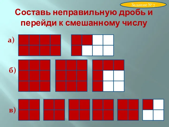 Составь неправильную дробь и перейди к смешанному числу Задание № 7 а) б) в)