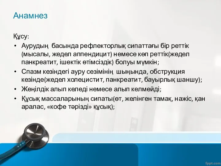 Анамнез Құсу: Аурудың басында рефлекторлық сипаттағы бір реттік(мысалы, жедел аппендицит) немесе