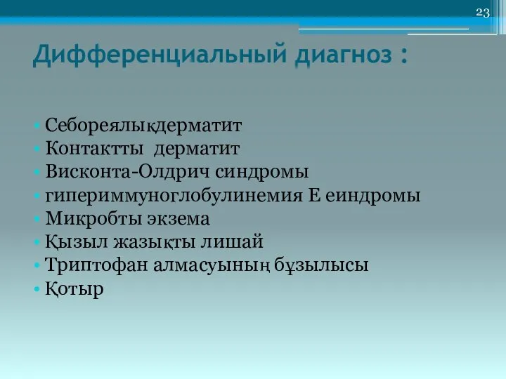 Дифференциальный диагноз : Себореялықдерматит Контактты дерматит Висконта-Олдрич синдромы гипериммуноглобулинемия Е еиндромы