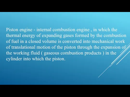 Piston engine - internal combustion engine , in which the thermal