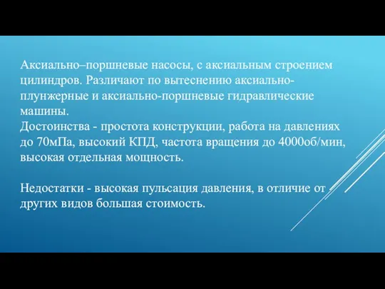 Аксиально–поршневые насосы, с аксиальным строением цилиндров. Различают по вытеснению аксиально-плунжерные и