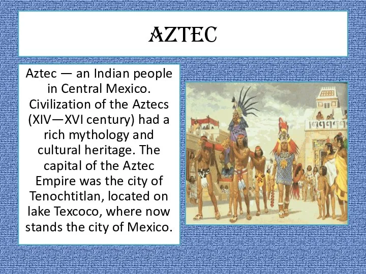 Aztec Aztec — an Indian people in Central Mexico. Civilization of