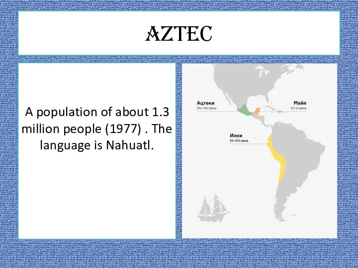 Aztec A population of about 1.3 million people (1977) . The language is Nahuatl.