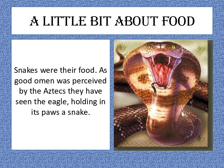 A little bit about food Snakes were their food. As good