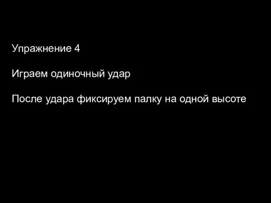 Упражнение 4 Играем одиночный удар После удара фиксируем палку на одной высоте