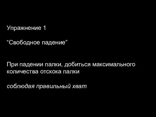 Упражнение 1 “Свободное падение” При падении палки, добиться максимального количества отскока палки соблюдая правильный хват