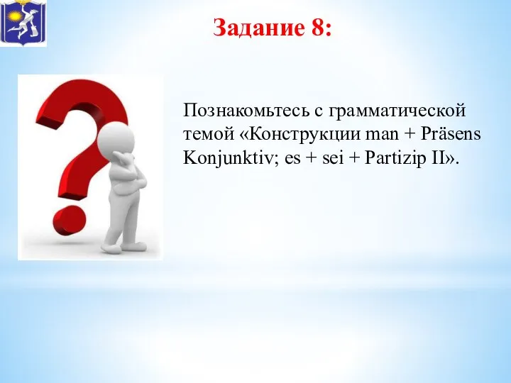 Задание 8: Познакомьтесь с грамматической темой «Конструкции man + Präsens Konjunktiv;