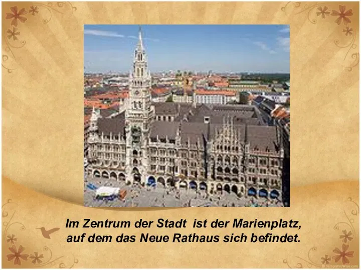 Im Zentrum der Stadt ist der Marienplatz, auf dem das Neue Rathaus sich befindet.