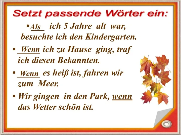 ___ ich 5 Jahre alt war, besuchte ich den Kindergarten. _____