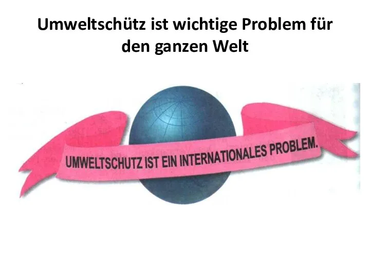 Umweltschütz ist wichtige Problem für den ganzen Welt