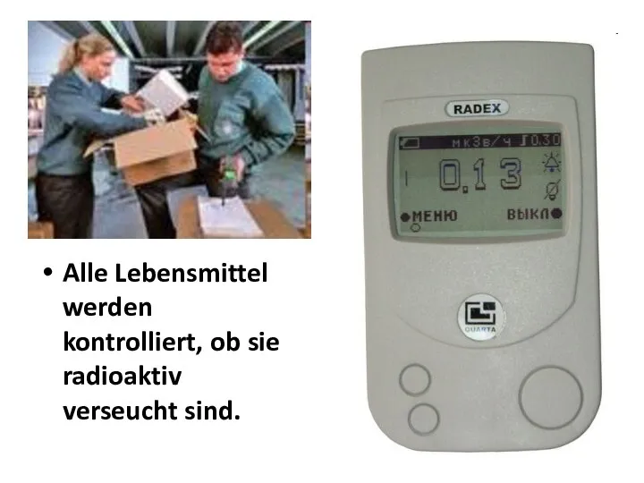 Alle Lebensmittel werden kontrolliert, ob sie radioaktiv verseucht sind.