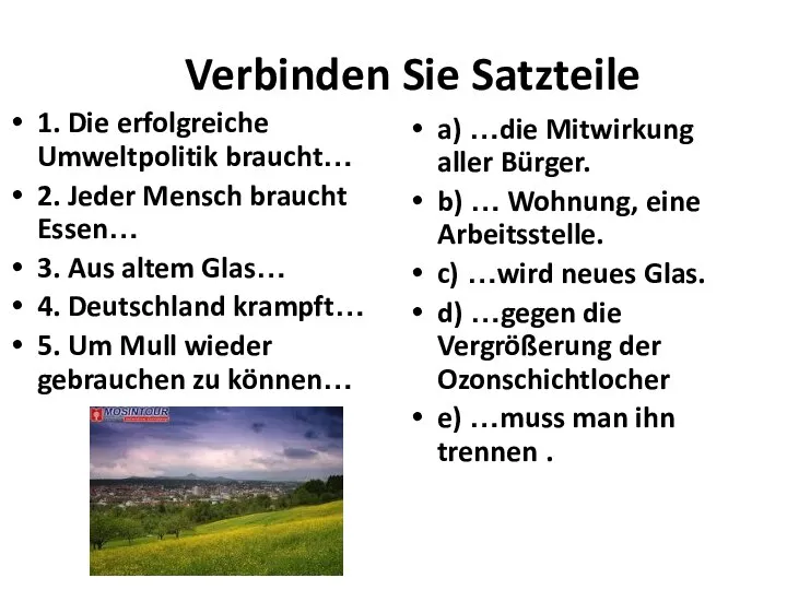 Verbinden Sie Satzteile 1. Die erfolgreiche Umweltpolitik braucht… 2. Jeder Mensch