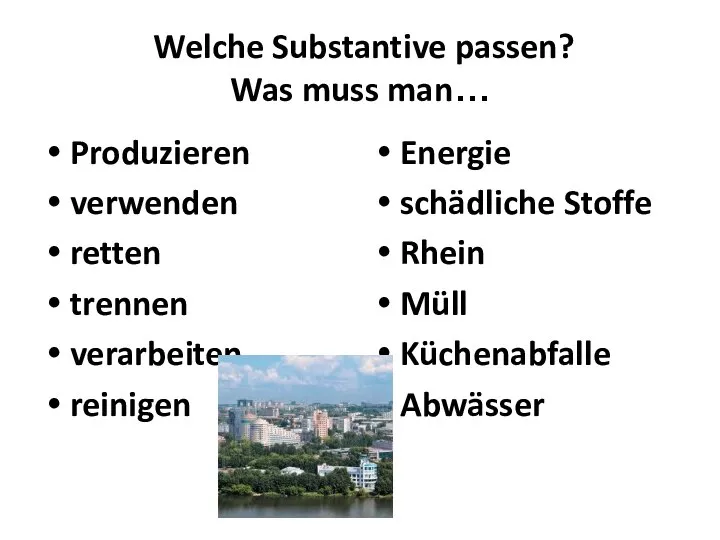 Welche Substantive passen? Was muss man… Produzieren verwenden retten trennen verarbeiten