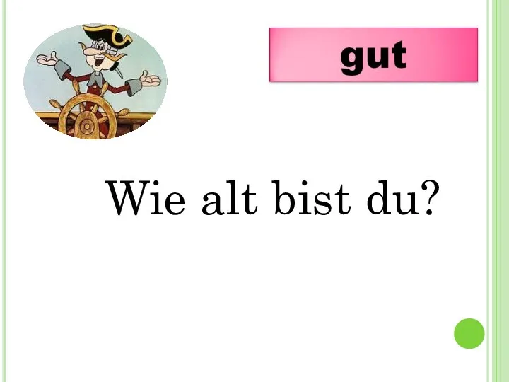 Wie alt bist du?