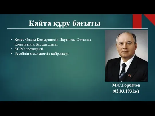 Қайта құру бағыты М.С.Горбачев (02.03.1931ж) Кеңес Одағы Коммунистік Партиясы Орталық Комитетінің