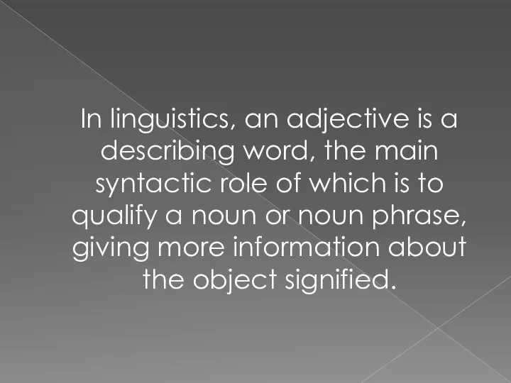 In linguistics, an adjective is a describing word, the main syntactic