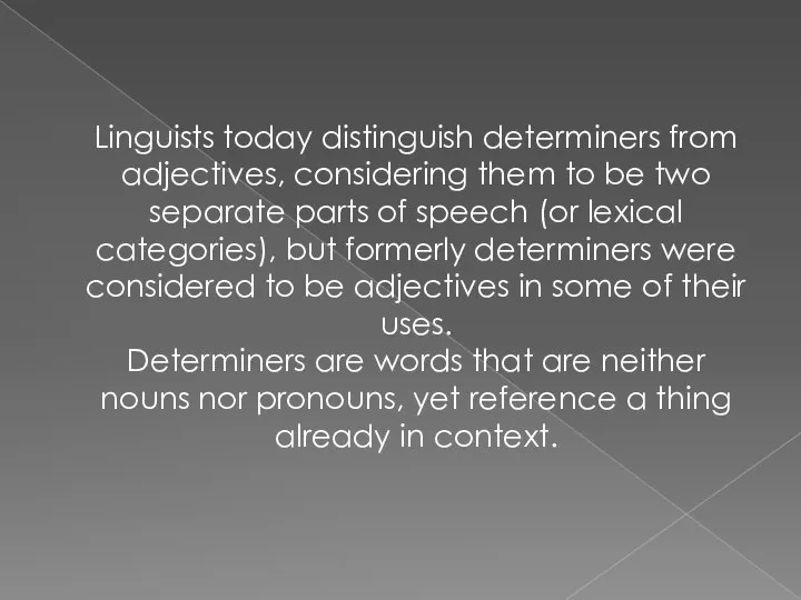 Linguists today distinguish determiners from adjectives, considering them to be two